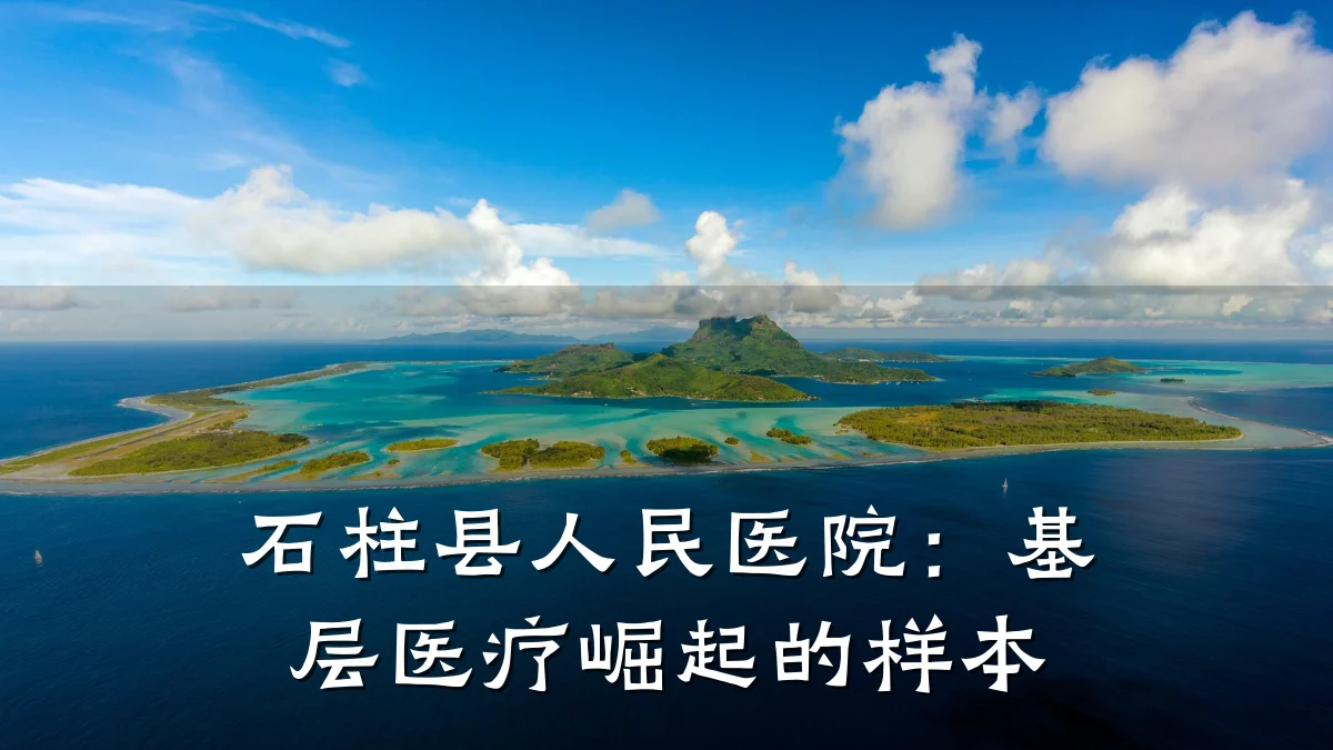 石柱县人民医院：基层医疗崛起的样本