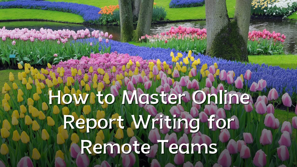 How to Master Online Report Writing for Remote Teams