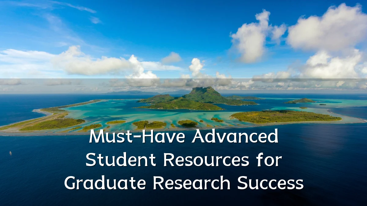 Must-Have Advanced Student Resources for Graduate Research Success