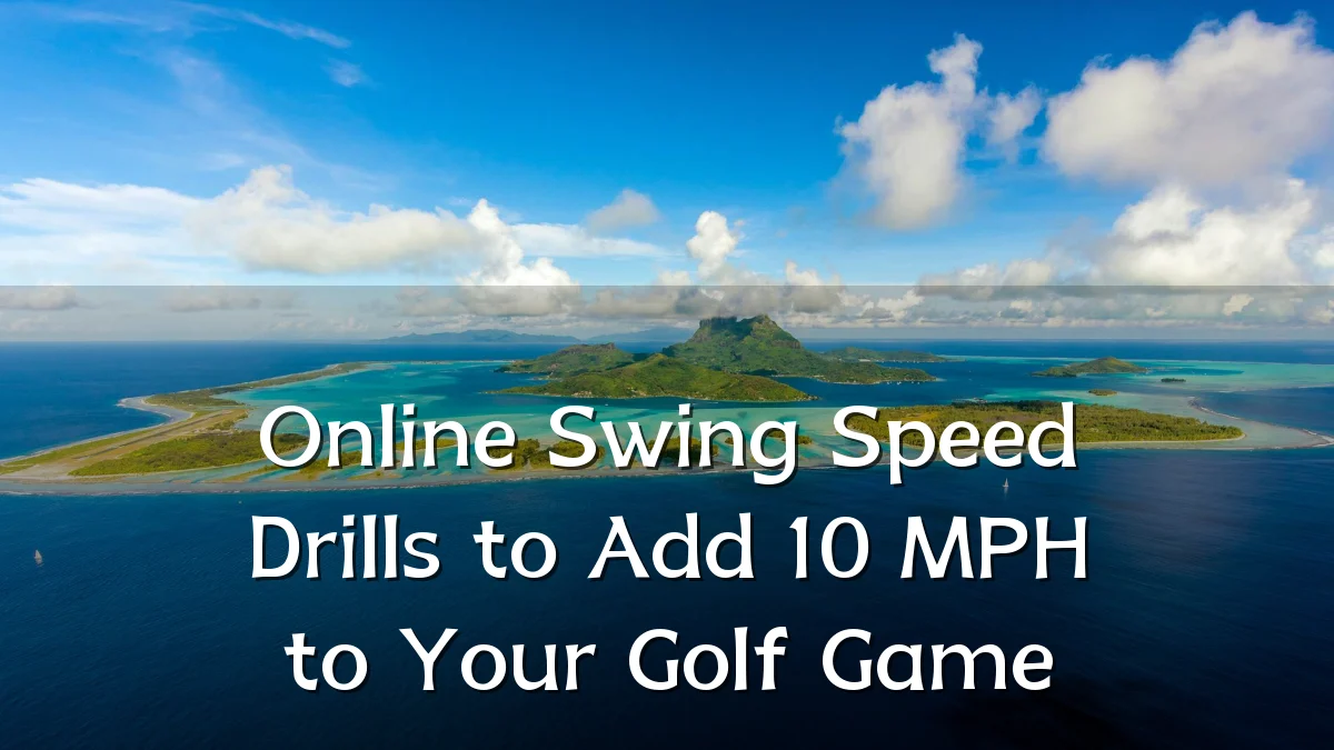 Online Swing Speed Drills to Add 10 MPH to Your Golf Game