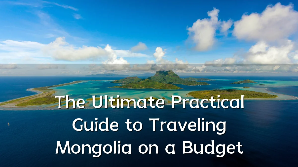 The Ultimate Practical Guide to Traveling Mongolia on a Budget