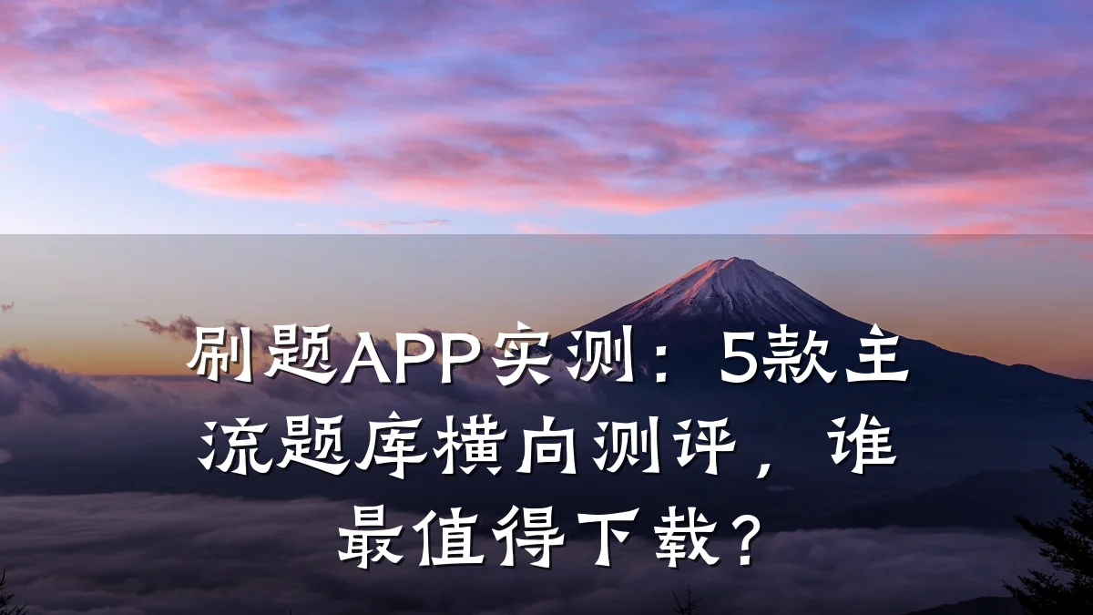 刷题APP实测:5款主流题库横向测评,谁最值得下载?