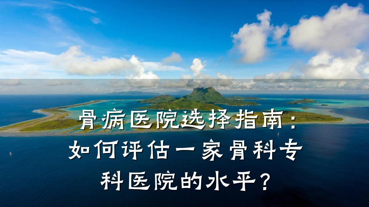 骨病医院选择指南：如何评估一家骨科专科医院的水平？
