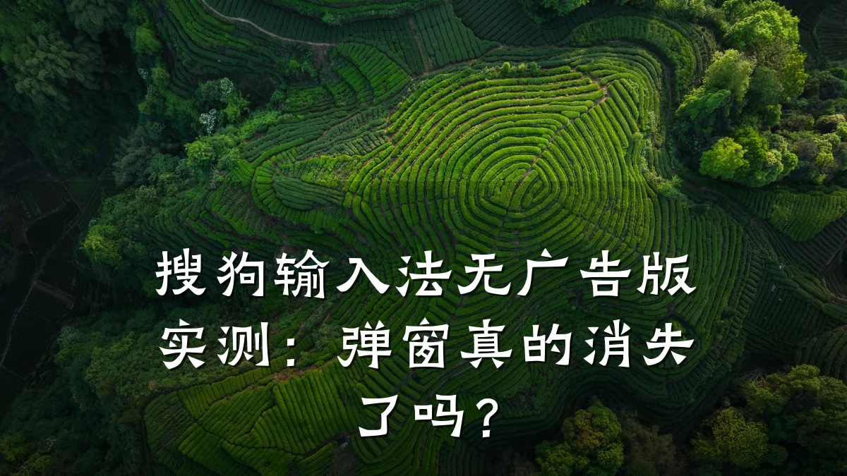 搜狗输入法无广告版实测:弹窗真的消失了吗?