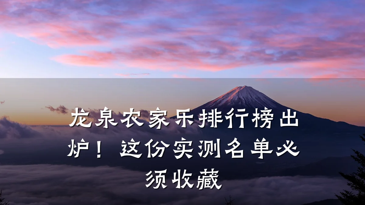龙泉农家乐排行榜出炉！这份实测名单必须收藏