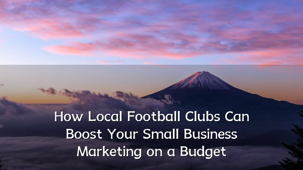 How Local Football Clubs Can Boost Your Small Business Marketing on a Budget