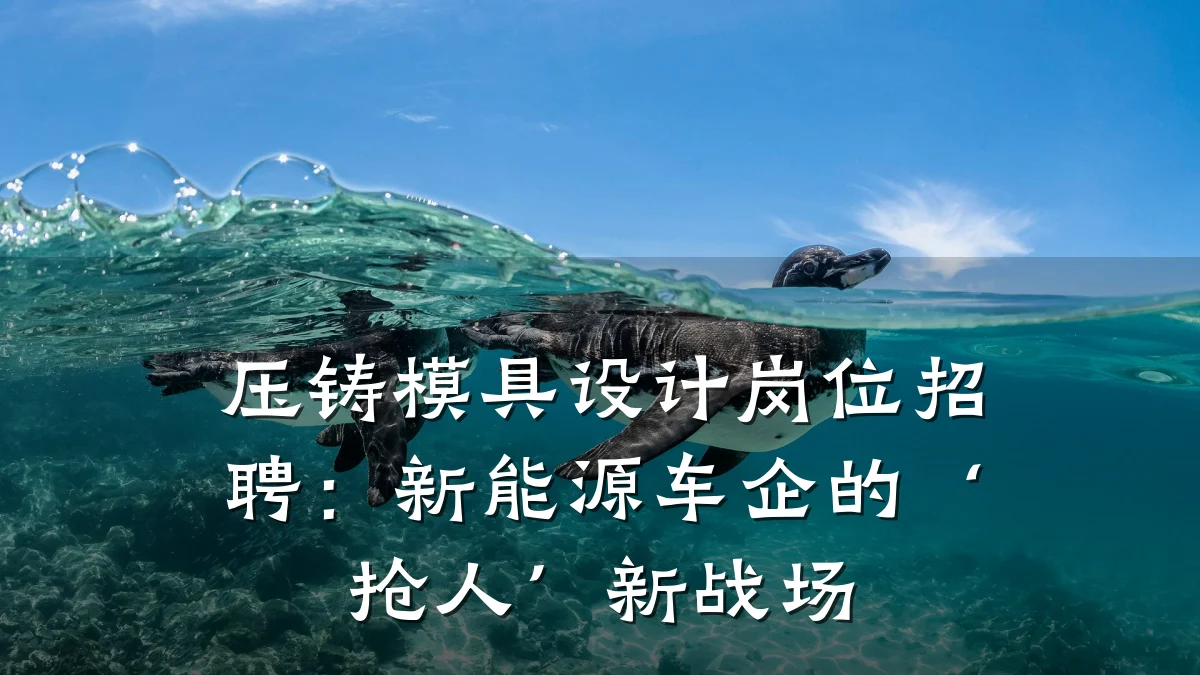 压铸模具设计岗位招聘：新能源车企的‘抢人’新战场
