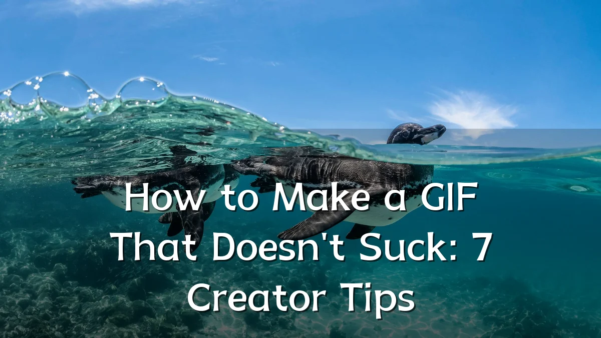 How to Make a GIF That Doesn't Suck: 7 Creator Tips